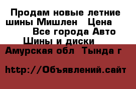 Продам новые летние шины Мишлен › Цена ­ 44 000 - Все города Авто » Шины и диски   . Амурская обл.,Тында г.